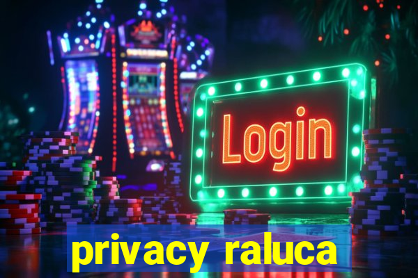 privacy raluca